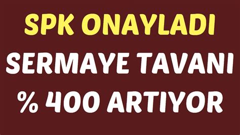 SPK ONAYLADI SERMAYE TAVANI 400 ARTIYOR YouTube