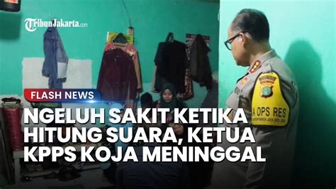 Sempat Mengeluh Sakit Saat Hitung Suara Ketua Kpps Di Koja Meninggal