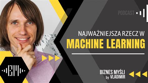 Najważniejsza rzecz w Machine Learning Biznes Myśli