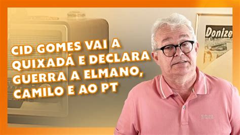 CID GOMES VAI A QUIXADÁ E DECLARA GUERRA A ELMANO CAMILO E AO PT YouTube