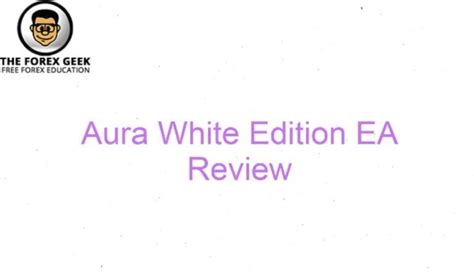 Aura White Edition Ea Review The Forex Geek