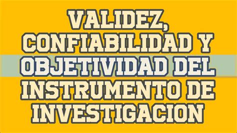 Validez Confiabilidad Y Objetividad Del Instrumento De Investigaci N