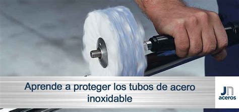 Aprende A Proteger Los Tubos De Acero Inoxidable JN Aceros