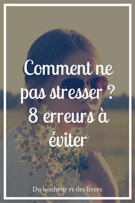 Comment Ne Pas Stresser 8 Erreurs Que L On Fait Tous Artofit