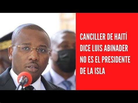 Canciller De Hait Claude Joseph Dice Luis Abinader No Es El Presidente