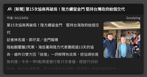 [新聞] 第15次協商再破局！陸方續留金門 堅持台灣政府給個交代 看板 Gossiping Mo Ptt 鄉公所