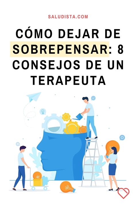 Cómo dejar de sobrepensar 8 consejos de un terapeuta