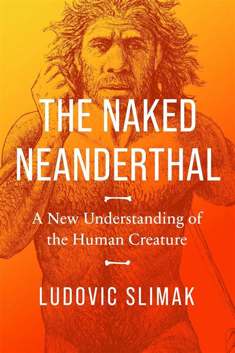 Buy The Naked Neanderthal A New Understanding Of The Human Creature