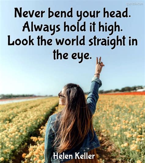 Never Bend Your Head Always Hold It High Look The World Straight In