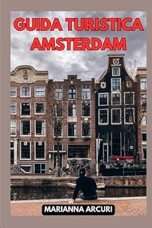 GUIDA TURISTICA AMSTERDAM La Tua Guida Definitiva Alle 10 Attrazioni