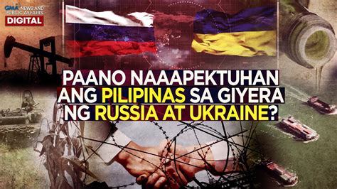 Paano Naaapektuhan Ang Pilipinas Sa Giyera Ng Russia At Ukraine Need