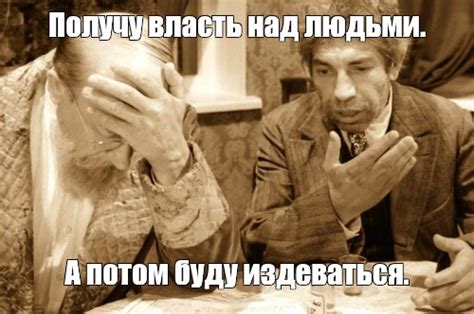 Мем: "Получу власть над людьми. А потом буду издеваться." - Все шаблоны ...