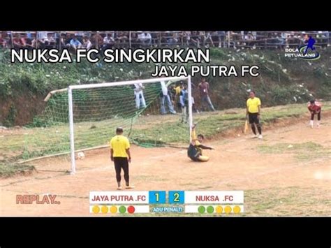 ADU PENALTI DRAMATIS JAYA PUTRA VS NUKSA KANDASNYA TENDANGAN SANG