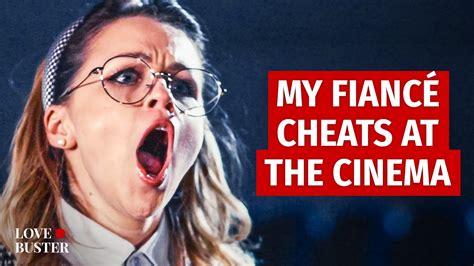 My Fianc Cheats At The Cinema Lovebustershow Youtube