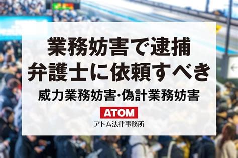 業務妨害罪での逮捕の流れと弁護士依頼のメリット！威力業務妨害・偽計業務妨害とは？｜アトム弁護士相談