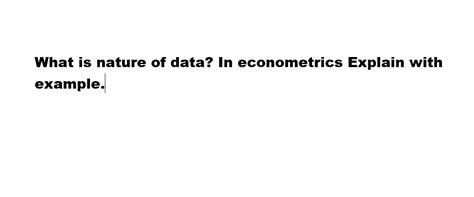 Solved What Is Nature Of Data In Econometrics Explain With Chegg