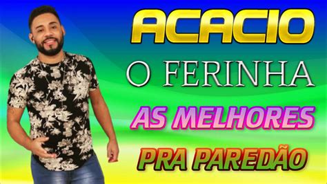 ACACIO O FERINHA AS MELHORES PRA PAREDÃO YouTube