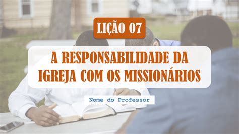 Slides Lição 07 A Responsabilidade da Igreja os Missionários