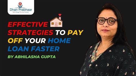 Effective Strategies To Pay Off Your Home Loan Faster Abhilasha Gupta Dhan Prabhaar Pvt Ltd