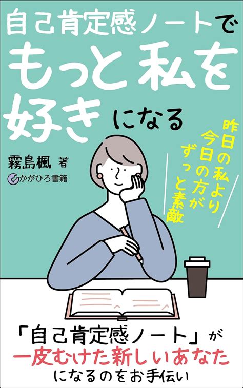 自己肯定感ノートで、もっと私を好きになる 昨日の私より、今日の私がずっと素敵 霧島 楓 かがひろ書籍 自己啓発 Kindle