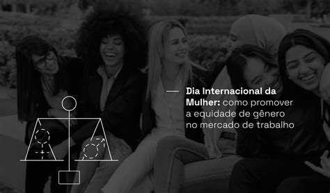 Dia Internacional da Mulher como promover a equidade de gênero no