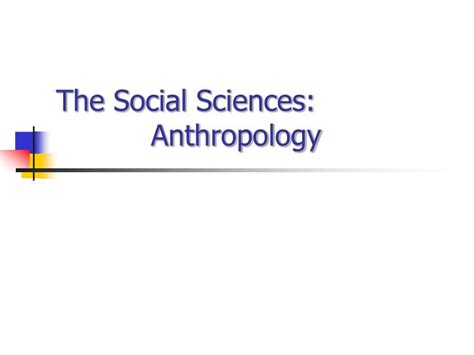 PPT - The Social Sciences: Anthropology PowerPoint Presentation, free download - ID:1378668