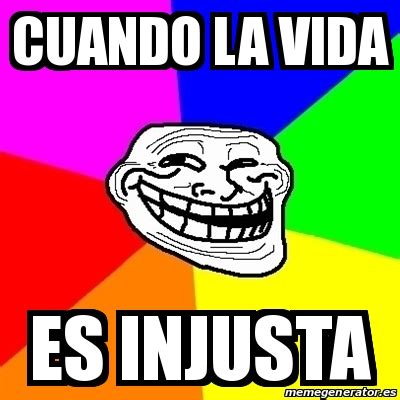 Meme Troll Cuando La Vida Es Injusta 30211104