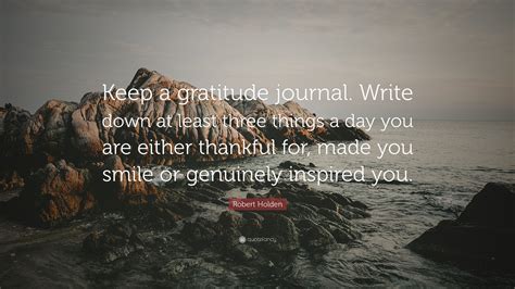 Robert Holden Quote Keep A Gratitude Journal Write Down At Least