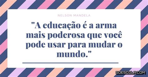 A educação é a arma mais poderosa que você pode usar para mudar o