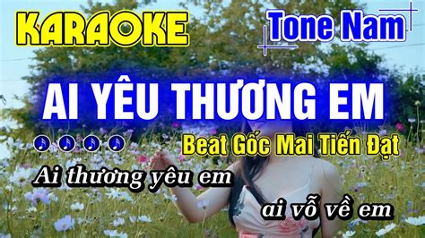 Ai Yêu Thương Em Karaoke Tone Nam Beat Gốc Mai Tiến Đạt Rất Hay Minh