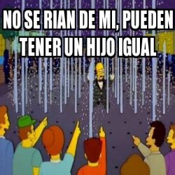 Meme Personalizado No Se Rian De Mi Pueden Tener Un Hijo Igual