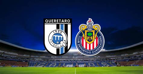 Quer Taro Vs Chivas En Vivo D Nde Ver Hoy En Tv Online Y Hora Jornada