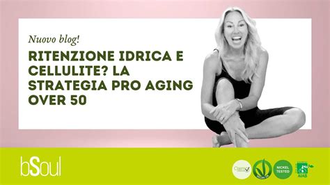 Ritenzione Idrica E Cellulite La Strategia Pro Aging Over