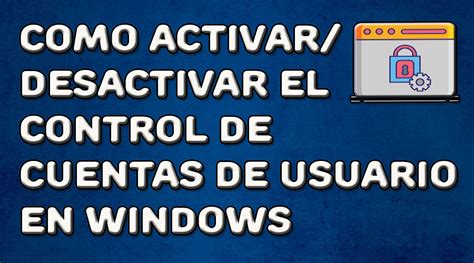 Cómo activar desactivar el control de cuentas de usuario en Windows