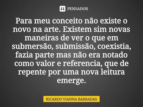 Para Meu Conceito N O Existe O Novo Na Ricardo Vianna Barradas