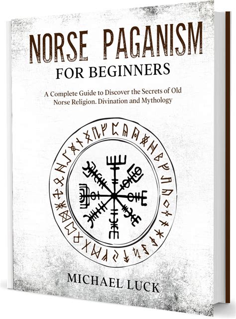 Norse Paganism For Beginners A Complete Guide To Discover The Secrets