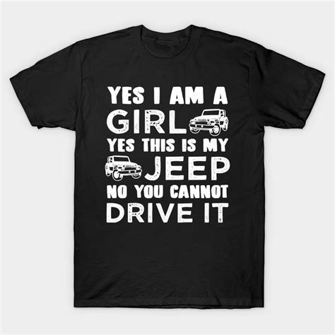 Funny Jeep Yes I Am A Girl Yes This Is My Jeep No You Cant Drive It T