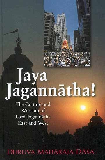 Jaya Jagannatha The Culture And Worship Of Lord Jagannatha East And