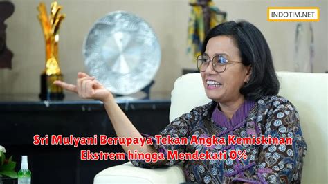 Sri Mulyani Berupaya Tekan Angka Kemiskinan Ekstrem Hingga Mendekati 0