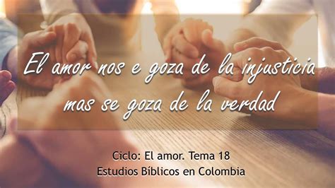 El Amor No Se Goza De La Injusticia Mas Se Goza De La Verdad Ciclo El