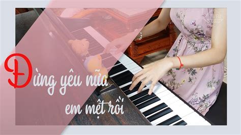 Đừng Yêu Nữa Em mệt rồi Min Cover Piano By TVBL Platinum YouTube