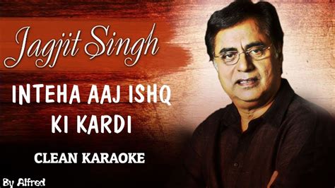 Inteha Aaj Ishq Ki Kardi Karaoke Jagjit