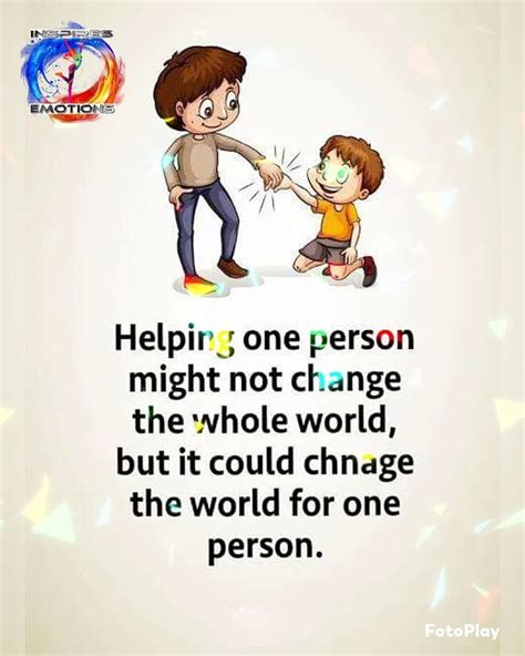 Helping One Person Might Not Change The Whole World But It Could