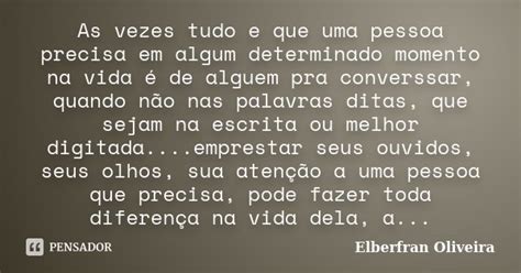 As Vezes Tudo E Que Uma Pessoa Precisa Elberfran Oliveira Pensador