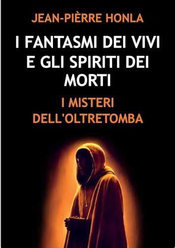 I FANTASMI DEI VIVI E GLI SPIRITI DEI MORTI I MISTERI DELL OLTRETOMBA