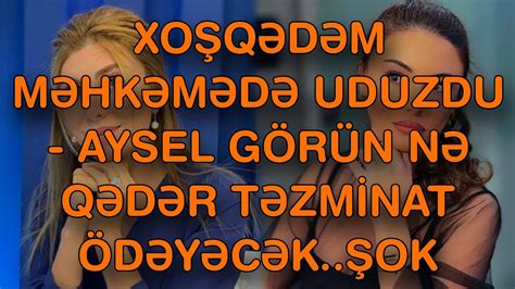 XƏBƏR BUCAĞI XOŞQƏDƏM MƏHKƏMƏDƏ UDUZDU AYSEL GÖRÜN NƏ QƏDƏR