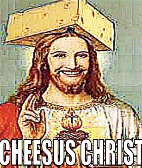 Cheesus Christ Our Grate Lord Ralfaoxtrot