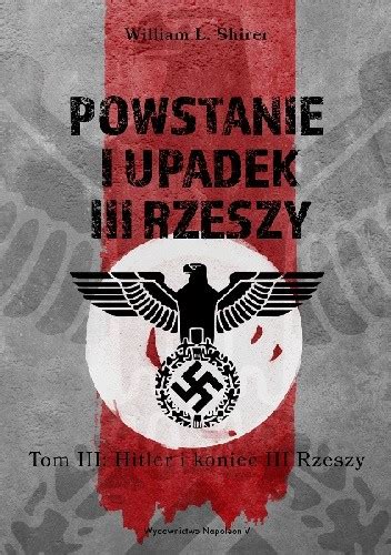 Powstanie I Upadek III Rzeszy Tom III Hitler I Koniec III Rzeszy