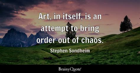 Stephen Sondheim - Art, in itself, is an attempt to bring...