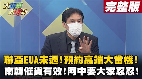 【大新聞大爆卦上】 聯亞eua未過阿中很遺憾 預約高端大當機在飢餓行銷 南韓催貨有效莫德納道歉 疫苗荒阿中要年輕人長輩忍一下 大新聞大爆卦hotnewstalk 20210816